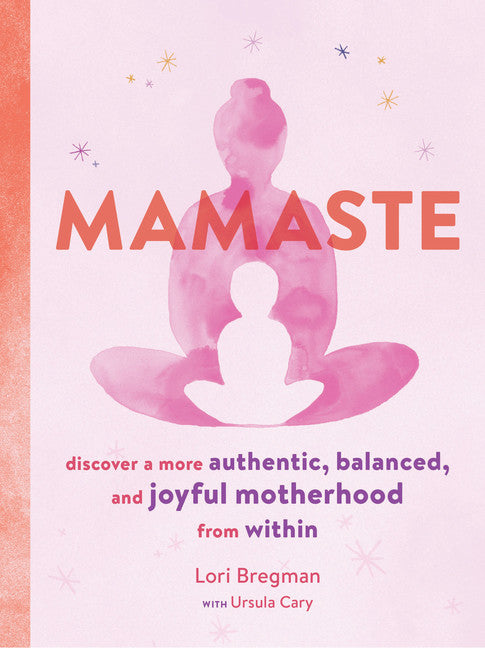 Mamaste: Discover a More Authentic, Balanced, and Joyful Motherhood from Within (New Mother Books, Pregnancy Fitness Books, Wellness Books)