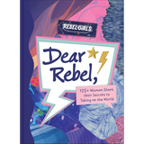 Dear Rebel: 145 Women Share Their Best Advice for the Girls of Today