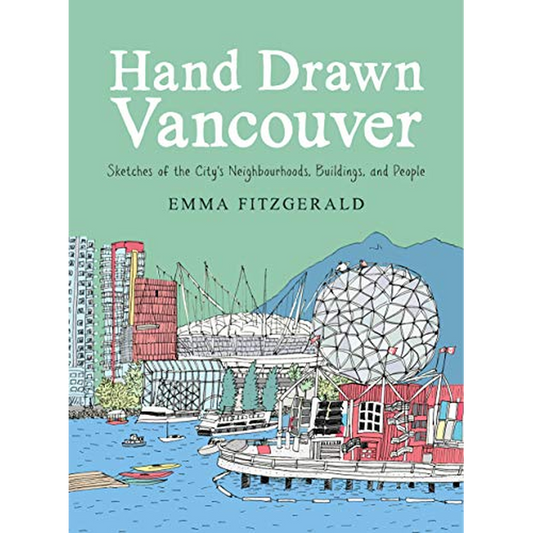 Hand Drawn Vancouver: Sketches of the City's Neighbourhoods, Buildings, and People