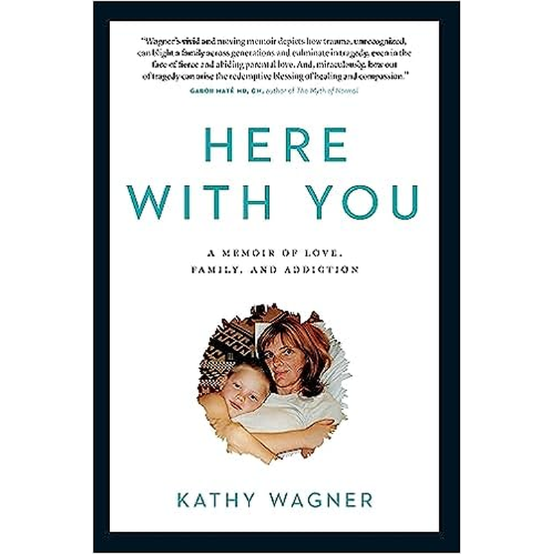 Here With You A Memoir of Love, Family, and Addiction