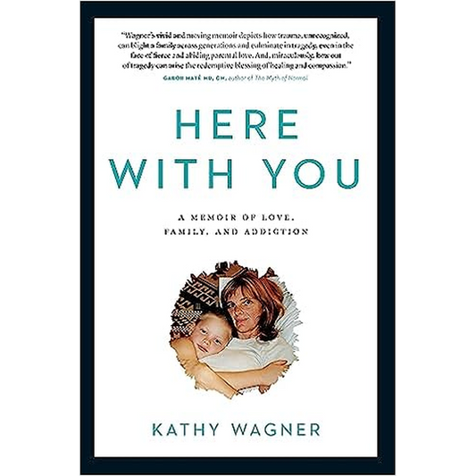 Here With You A Memoir of Love, Family, and Addiction