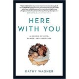 Here With You A Memoir of Love, Family, and Addiction