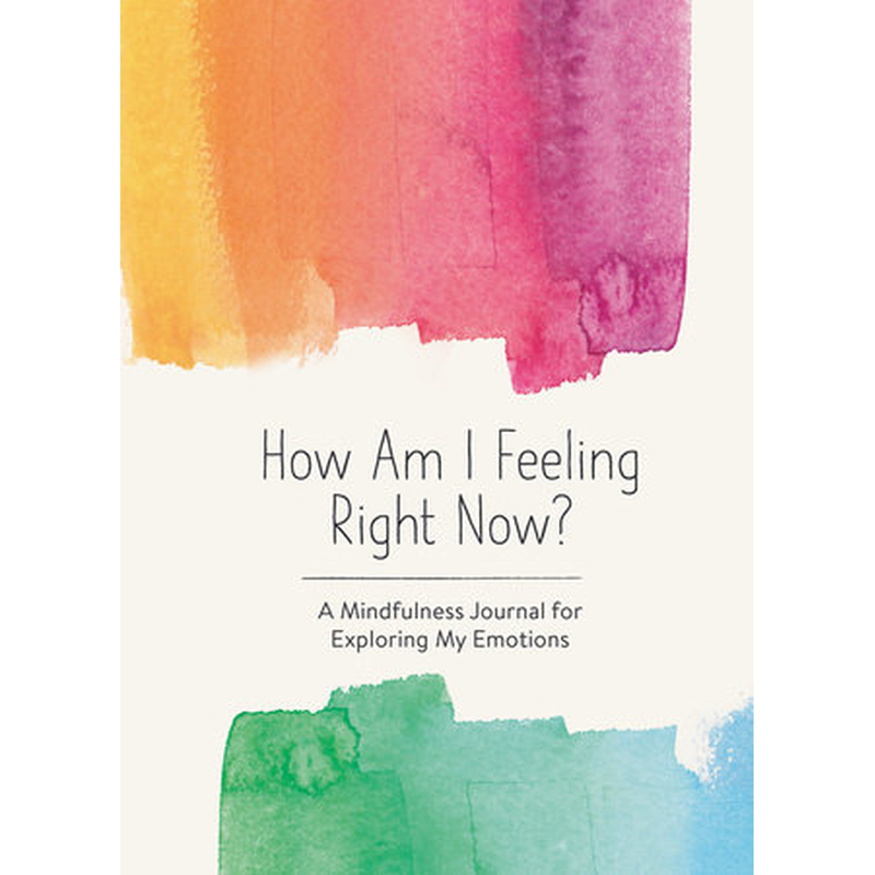 How Am I Feeling Right Now? A Mindfulness Journal for Exploring My Emotions