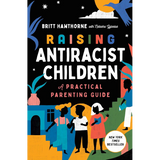 Raising Antiracist Children: A Practical Parenting Guide