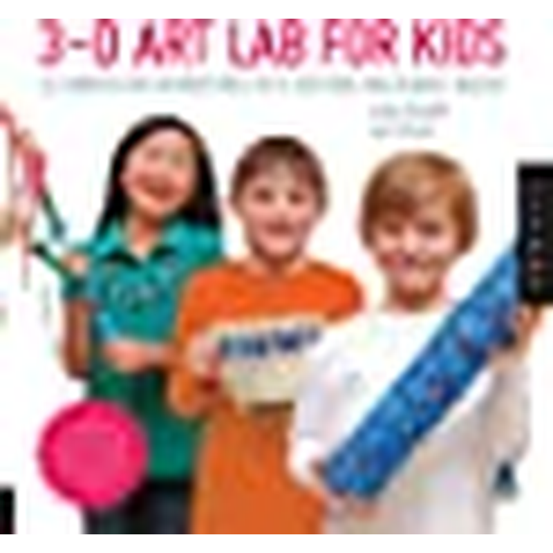 3D Art Lab for Kids: 32 Hands-on Adventures in Sculpture and Mixed Media - Including fun projects using clay, plaster, cardboard, paper, fiber beads and more!