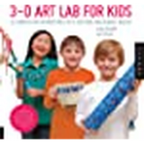 3D Art Lab for Kids: 32 Hands-on Adventures in Sculpture and Mixed Media - Including fun projects using clay, plaster, cardboard, paper, fiber beads and more!