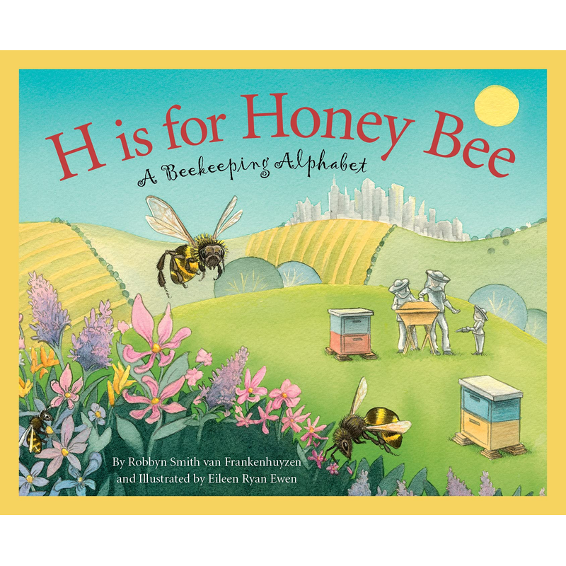 H is for Honey Bee: A Beekeeping Alphabet