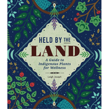 Held by the Land: A Guide to Indigenous Plants for Wellness
