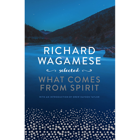 Richard Wagamese Selected: What Comes from Spirit