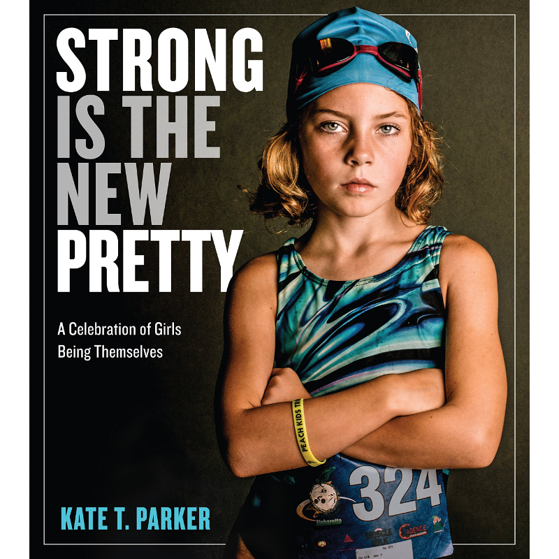 Strong Is the New Pretty: A Celebration of Girls Being Themselves