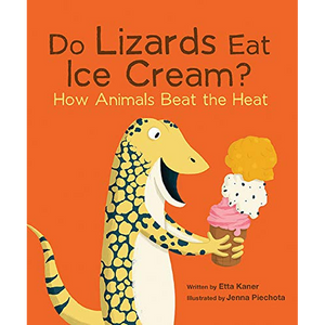 Do Lizards Eat Ice Cream?: How Animals Beat the Heat