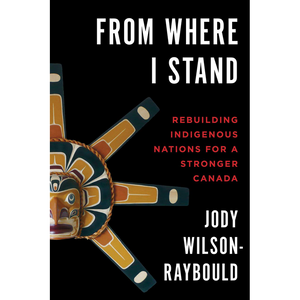 From Where I Stand: Rebuilding Indigenous Nations for a Stronger Canada