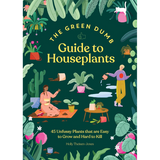 Green Dumb Guide to Houseplants: 45 Unfussy Plants That Are Easy to Grow and Hard to Kill