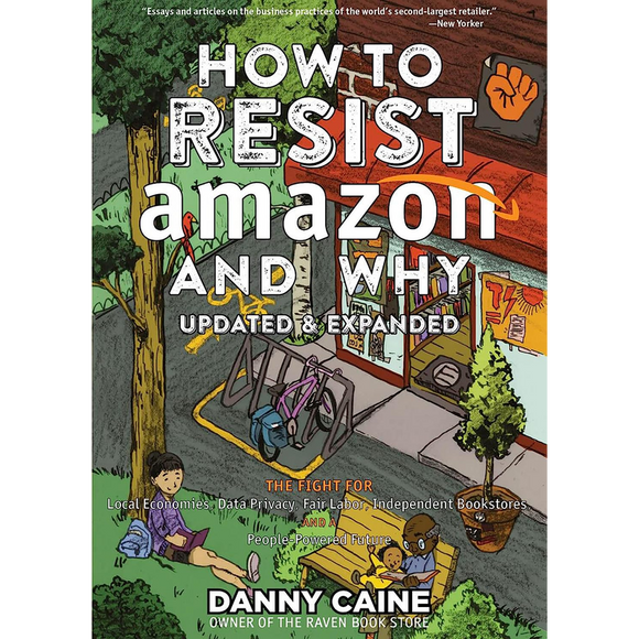 How to Resist Amazon and Why: The Fight for Local Economics, Data Privacy, Fair Labor, Independent Bookstores, and a People-Powered Future! -PREORDER