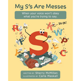 My S's Are Messes: When Your Voice Won't Obey What You're Trying to Say. It's OK!