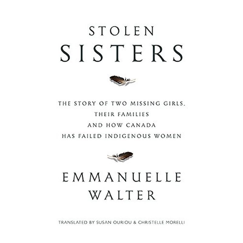 Stolen Sisters: The Story of Two Missing Girls, Their Families, and How Canada Has Failed Indigenous Women