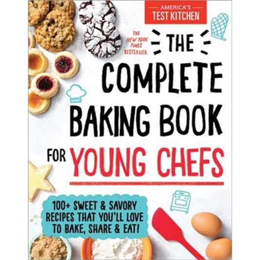 The Complete Baking Book for Young Chefs: 100+ Sweet and Savory Recipes that You'll Love to Bake, Share and Eat!