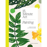 15-Minute Art: Learn to Paint in 6 Steps or Less