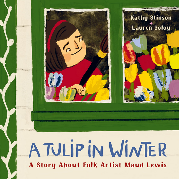 A Tulip in Winter: A Story About Folk Artist Maud Lewis