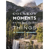Collect Moments Not Things: A Travel Journal (Travel Diary, Adventure Journal, Nature Journal)