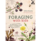 Foraging with Kids 52 Wild and Free Edibles to Enjoy With Your Children