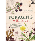 Foraging with Kids 52 Wild and Free Edibles to Enjoy With Your Children