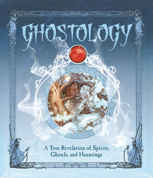 Ghostology A True Revelation of Spirits, Ghouls, and Hauntings