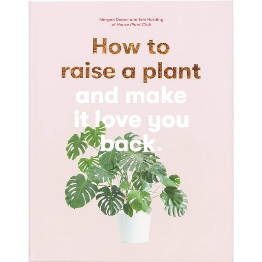 How to Raise a Plant: and Make It Love You Back