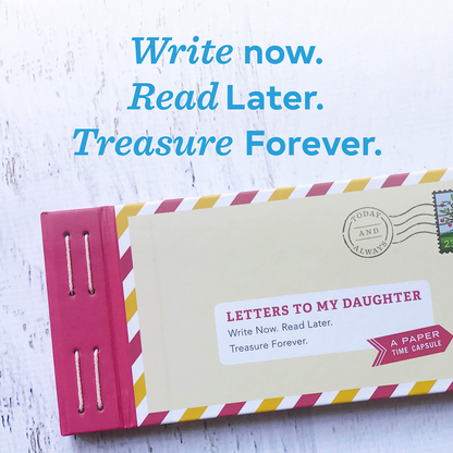 Letters to My Daughter Write Now. Read Later. Treasure Forever.