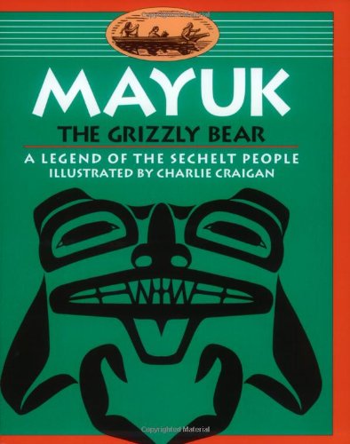 Mayuk the Grizzly Bear: A Legend of the Sechelt People