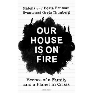 Our House is on Fire Scenes of a Family and a Planet in Crisis