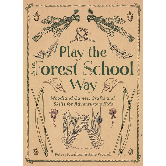 Play The Forest School Way: Woodland Games and Crafts for Adventurous Kids