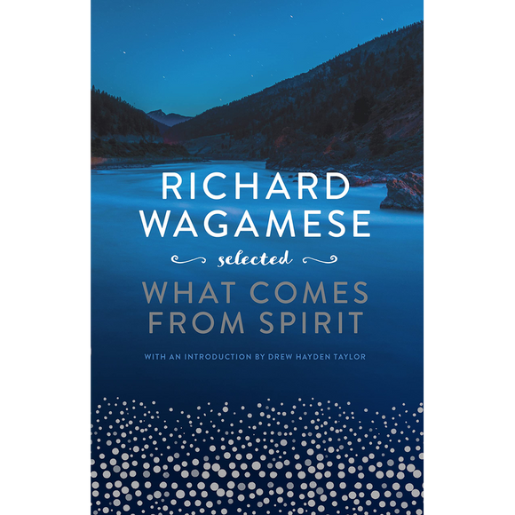 Richard Wagamese Selected: What Comes from Spirit