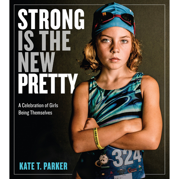 Strong Is the New Pretty: A Celebration of Girls Being Themselves