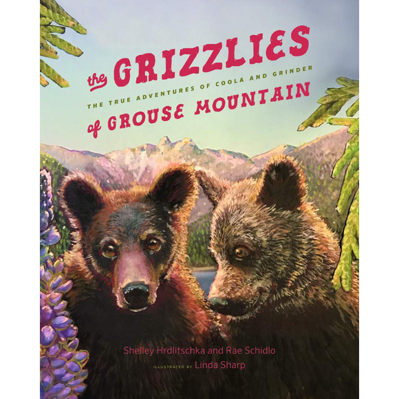 The Grizzlies of Grouse Mountain: The True Adventures of Coola and Grinder
