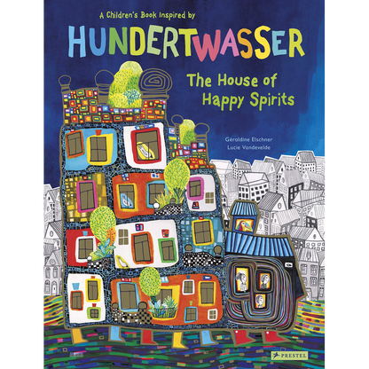 The House of Happy Spirits A Children’s Book Inspired by Friedensreich Hundertwasser
