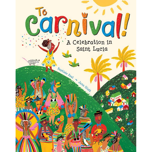 To Carnival!: A Celebration in St Lucia