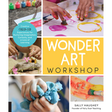 Wonder Art Workshop: Creative Child-Led Experiences for Nurturing Imagination, Curiosity, and a Love of Learning